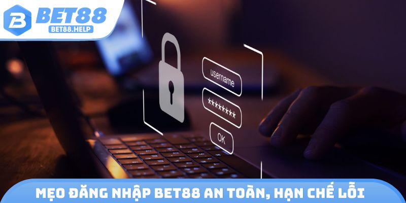 Mẹo đăng nhập Bet88 an toàn, hạn chế lỗi