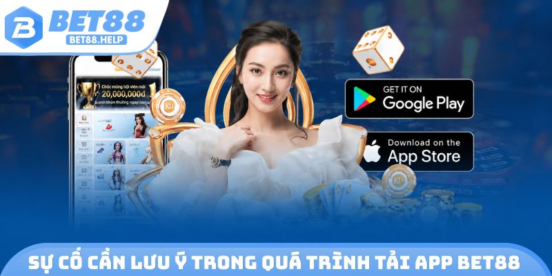 Sự cố cần lưu ý trong quá trình tải app Bet88